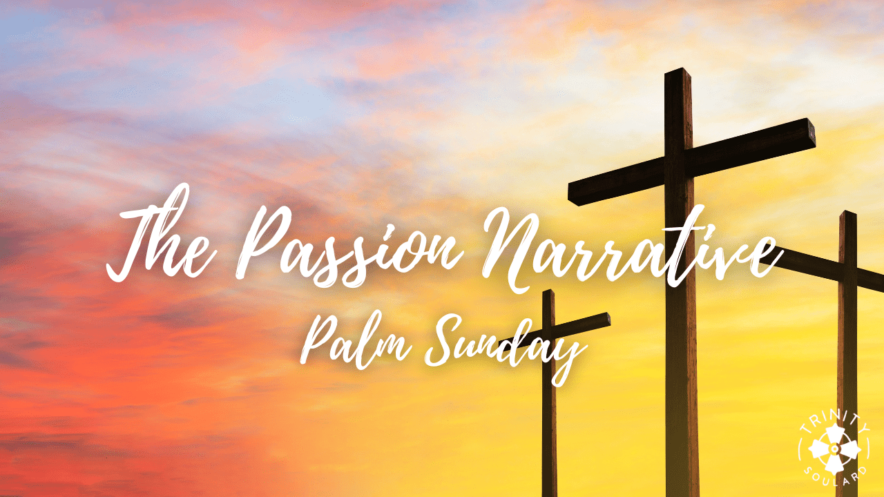 Passion Narrative Palm Sunday Trinity + Soulard